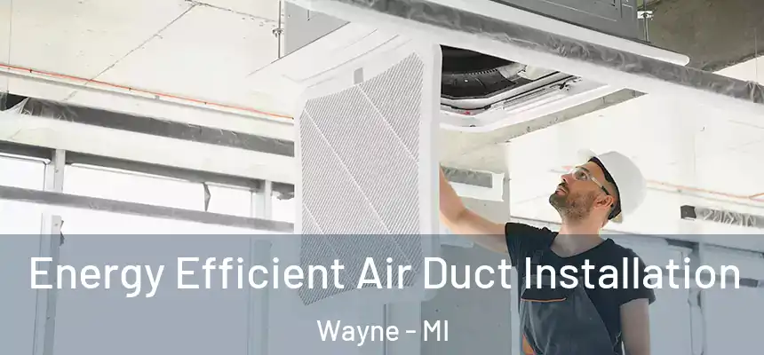  Energy Efficient Air Duct Installation Wayne - MI